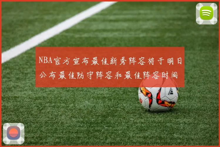 NBA官方宣布最佳新秀阵容将于明日公布最佳防守阵容和最佳阵容时间安排一览